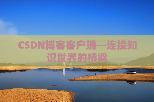 CSDN博客客户端—连接知识世界的桥梁