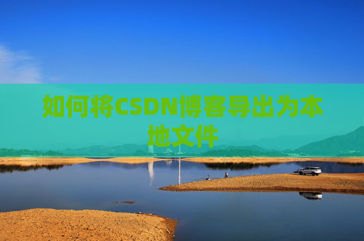 如何将CSDN博客导出为本地文件