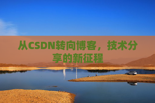 从CSDN转向博客，技术分享的新征程